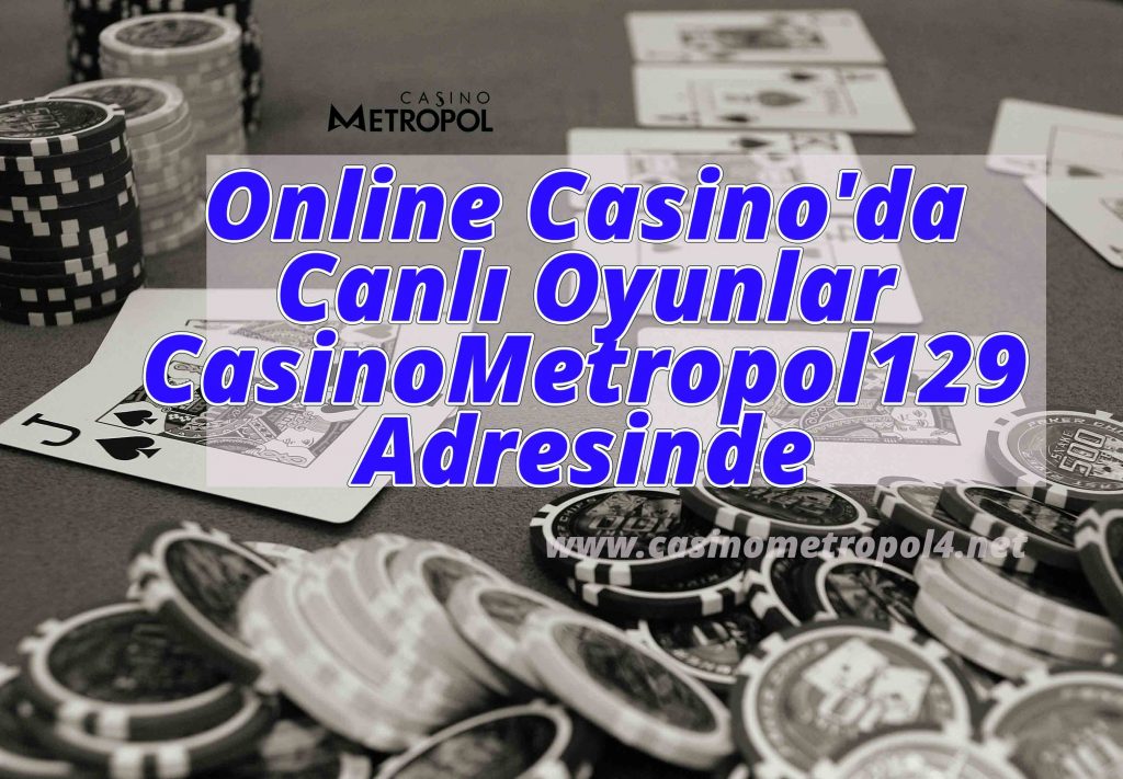 Online Casino’da Canlı Oyunlar CasinoMetropol129 Adresinde