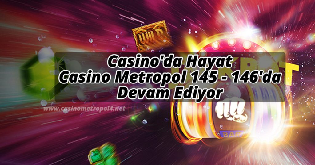 Casino’da Hayat Casino Metropol 145 – 146’da Devam Ediyor
